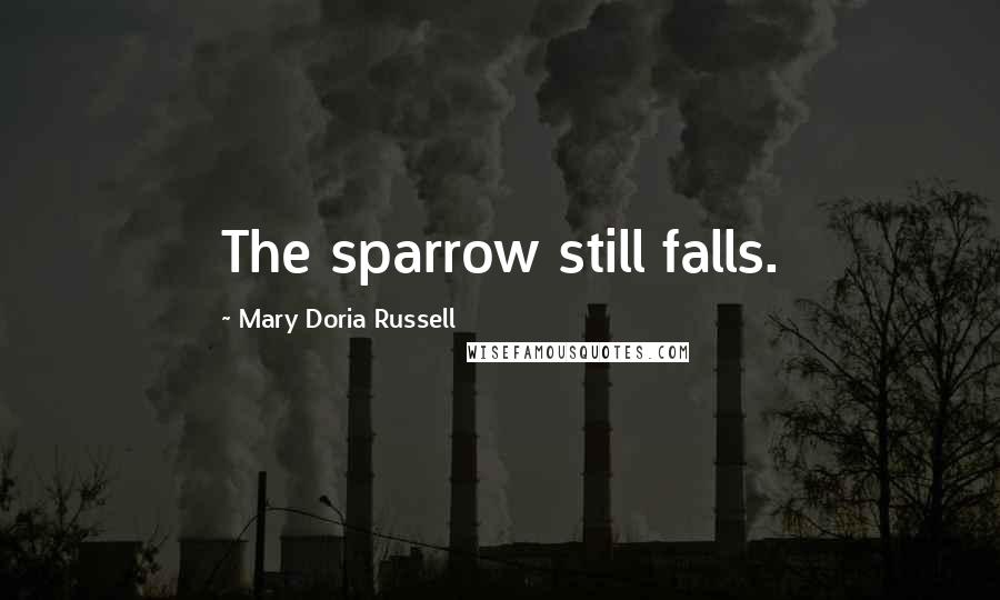 Mary Doria Russell Quotes: The sparrow still falls.