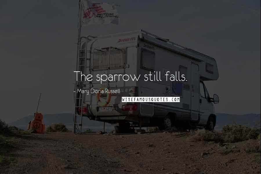Mary Doria Russell Quotes: The sparrow still falls.