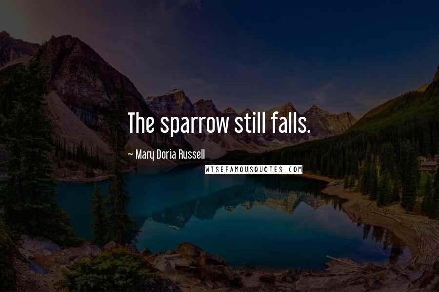 Mary Doria Russell Quotes: The sparrow still falls.