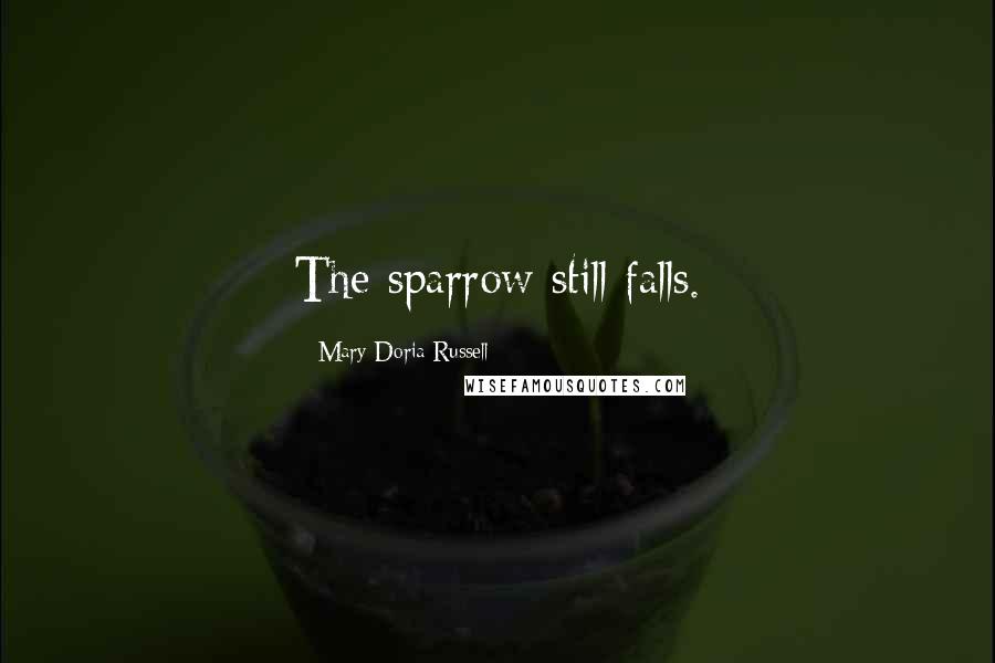 Mary Doria Russell Quotes: The sparrow still falls.