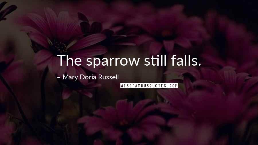 Mary Doria Russell Quotes: The sparrow still falls.