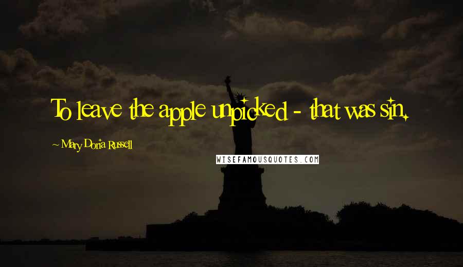 Mary Doria Russell Quotes: To leave the apple unpicked - that was sin.