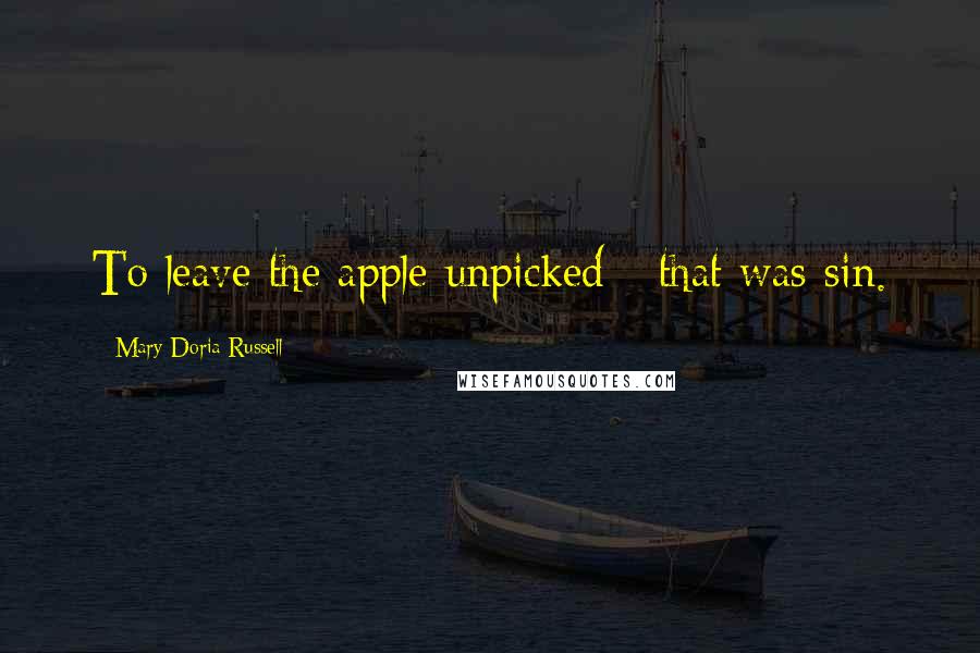 Mary Doria Russell Quotes: To leave the apple unpicked - that was sin.