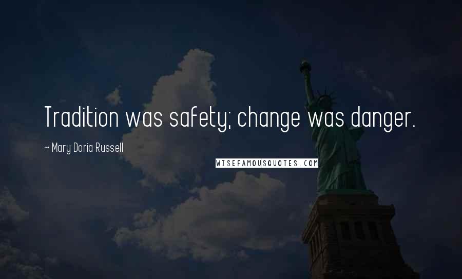 Mary Doria Russell Quotes: Tradition was safety; change was danger.