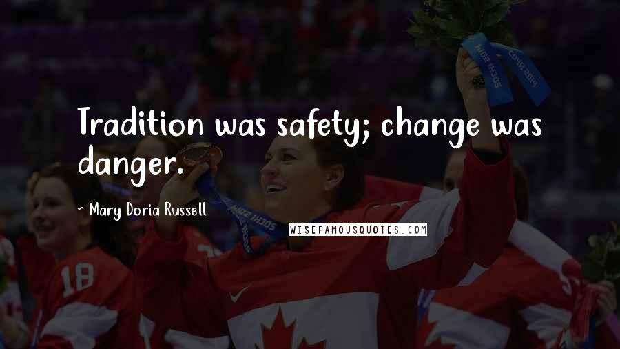 Mary Doria Russell Quotes: Tradition was safety; change was danger.