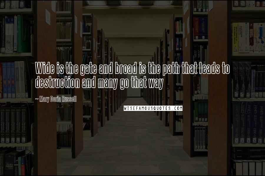 Mary Doria Russell Quotes: Wide is the gate and broad is the path that leads to destruction and many go that way