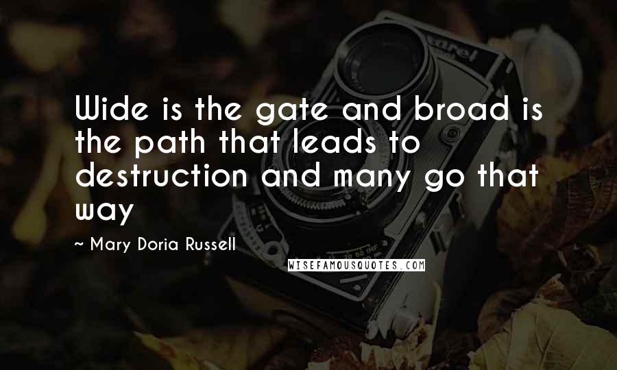 Mary Doria Russell Quotes: Wide is the gate and broad is the path that leads to destruction and many go that way