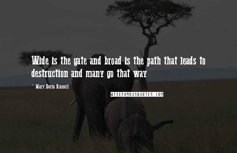 Mary Doria Russell Quotes: Wide is the gate and broad is the path that leads to destruction and many go that way