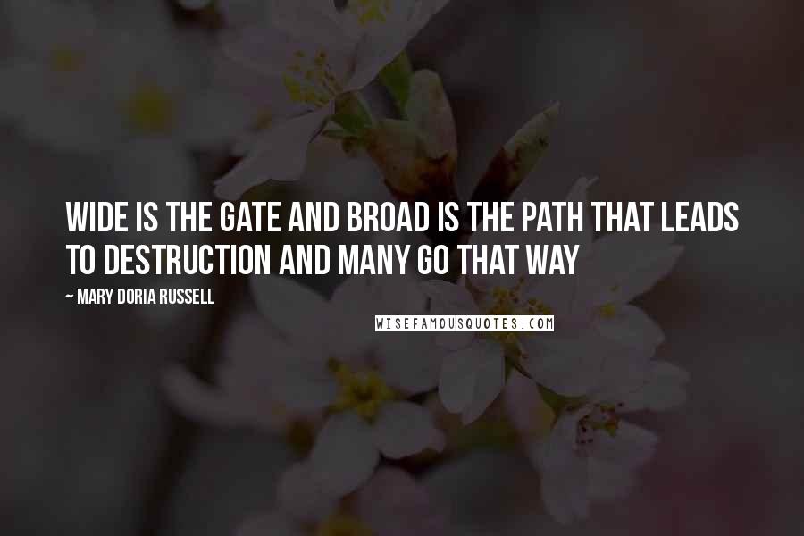 Mary Doria Russell Quotes: Wide is the gate and broad is the path that leads to destruction and many go that way