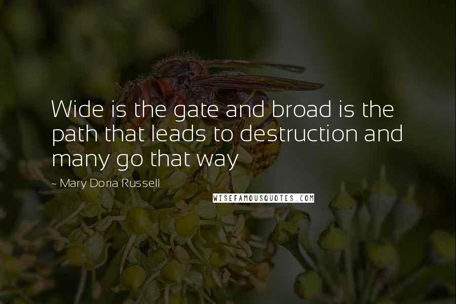 Mary Doria Russell Quotes: Wide is the gate and broad is the path that leads to destruction and many go that way