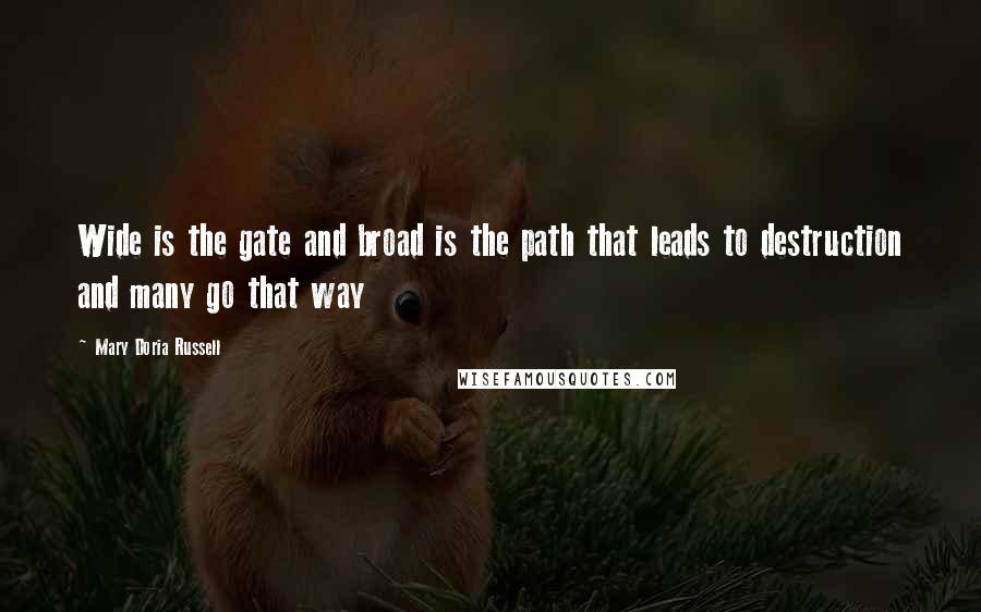 Mary Doria Russell Quotes: Wide is the gate and broad is the path that leads to destruction and many go that way