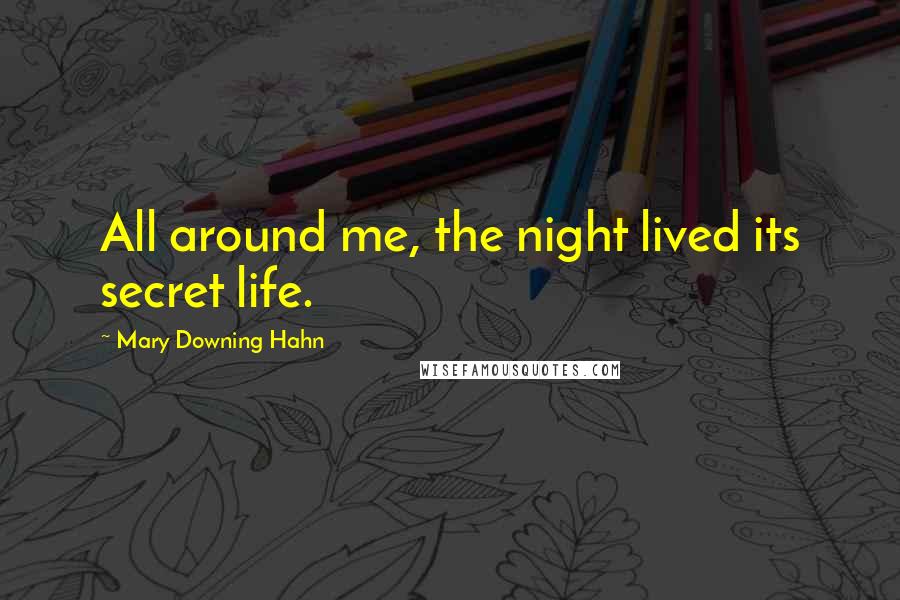 Mary Downing Hahn Quotes: All around me, the night lived its secret life.