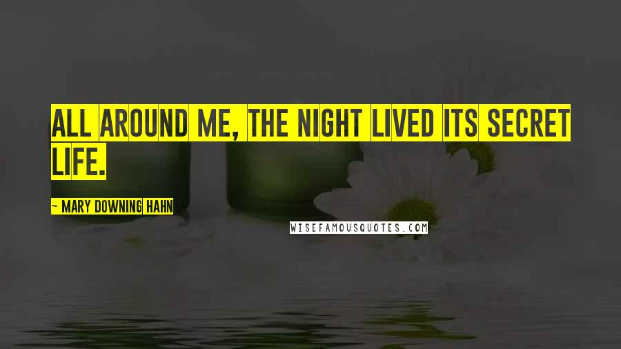 Mary Downing Hahn Quotes: All around me, the night lived its secret life.