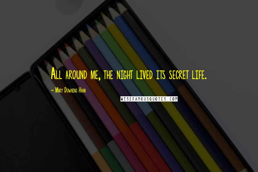 Mary Downing Hahn Quotes: All around me, the night lived its secret life.