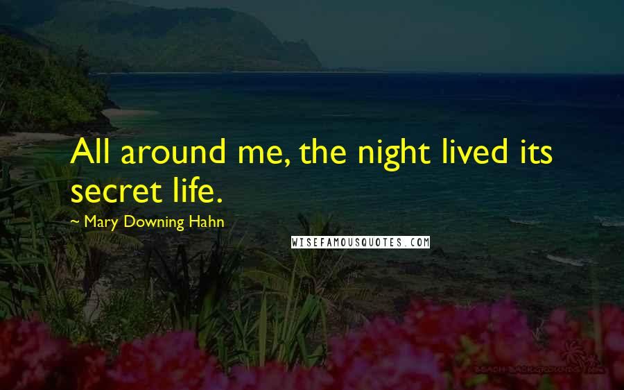 Mary Downing Hahn Quotes: All around me, the night lived its secret life.