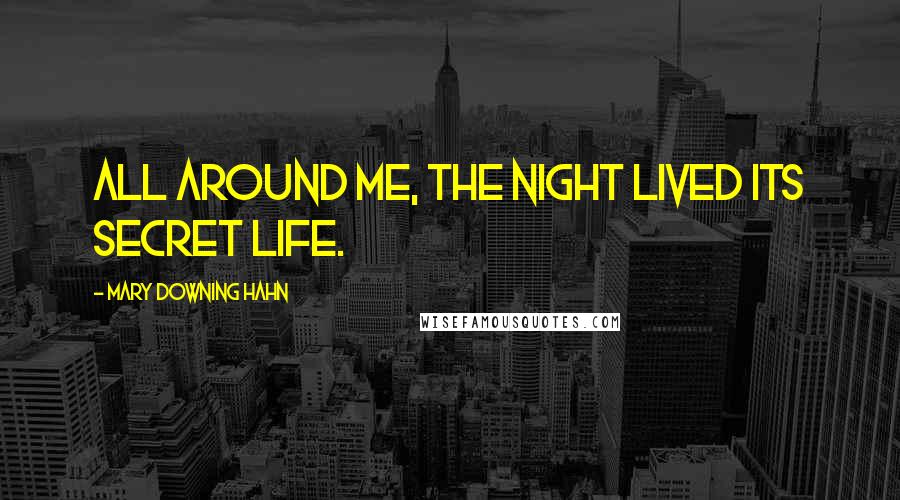 Mary Downing Hahn Quotes: All around me, the night lived its secret life.