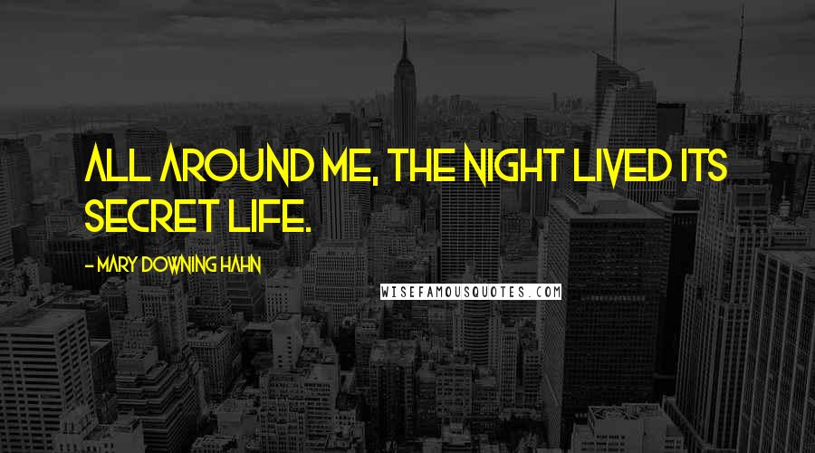 Mary Downing Hahn Quotes: All around me, the night lived its secret life.