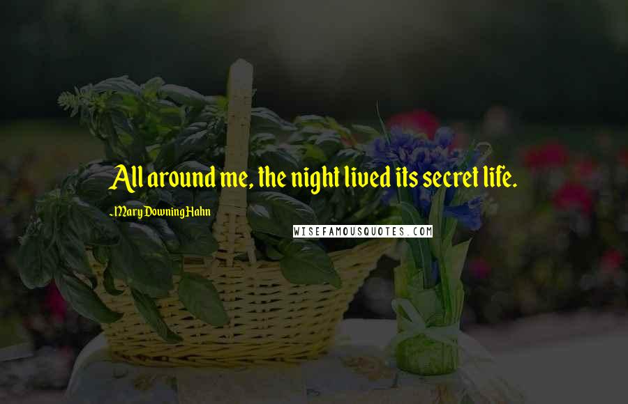 Mary Downing Hahn Quotes: All around me, the night lived its secret life.