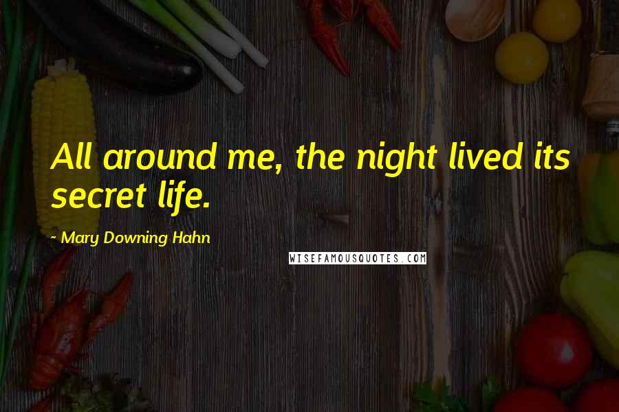 Mary Downing Hahn Quotes: All around me, the night lived its secret life.
