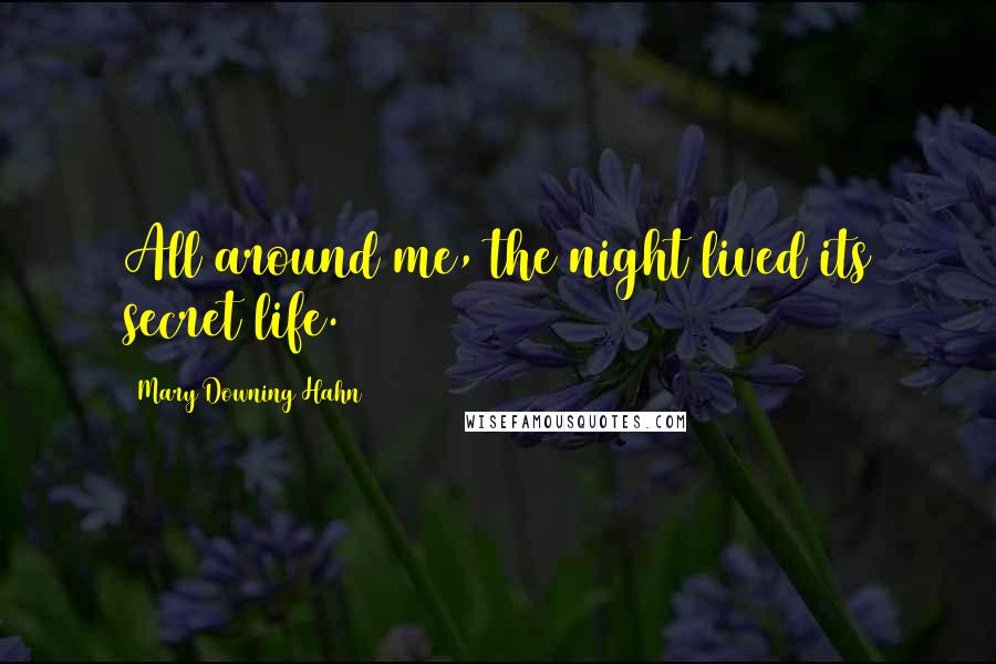 Mary Downing Hahn Quotes: All around me, the night lived its secret life.