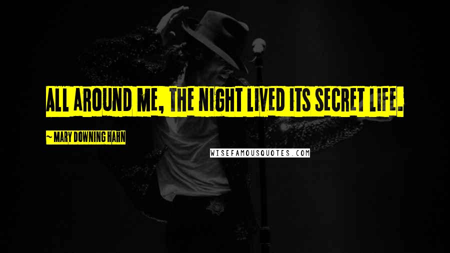 Mary Downing Hahn Quotes: All around me, the night lived its secret life.