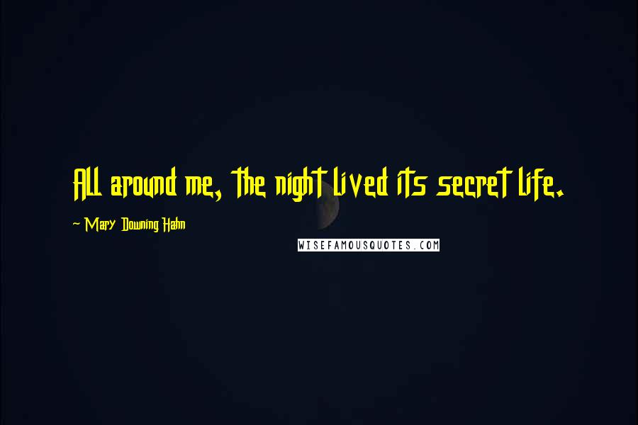 Mary Downing Hahn Quotes: All around me, the night lived its secret life.