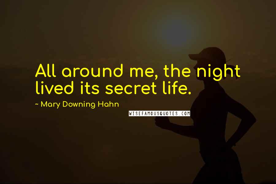 Mary Downing Hahn Quotes: All around me, the night lived its secret life.