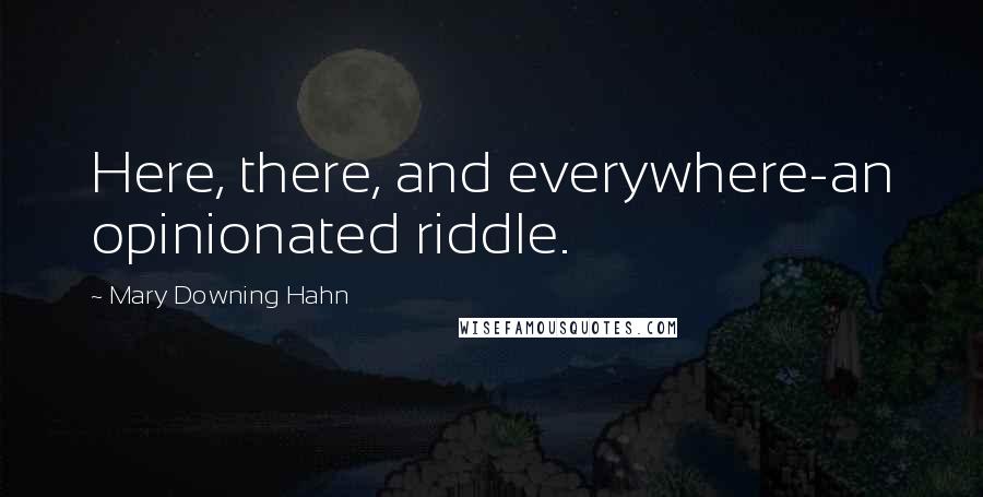 Mary Downing Hahn Quotes: Here, there, and everywhere-an opinionated riddle.