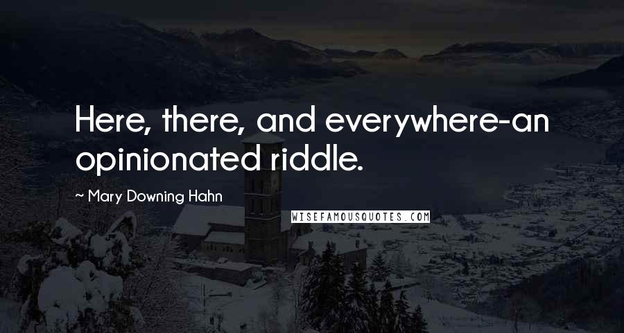 Mary Downing Hahn Quotes: Here, there, and everywhere-an opinionated riddle.