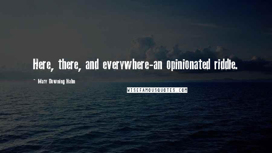 Mary Downing Hahn Quotes: Here, there, and everywhere-an opinionated riddle.