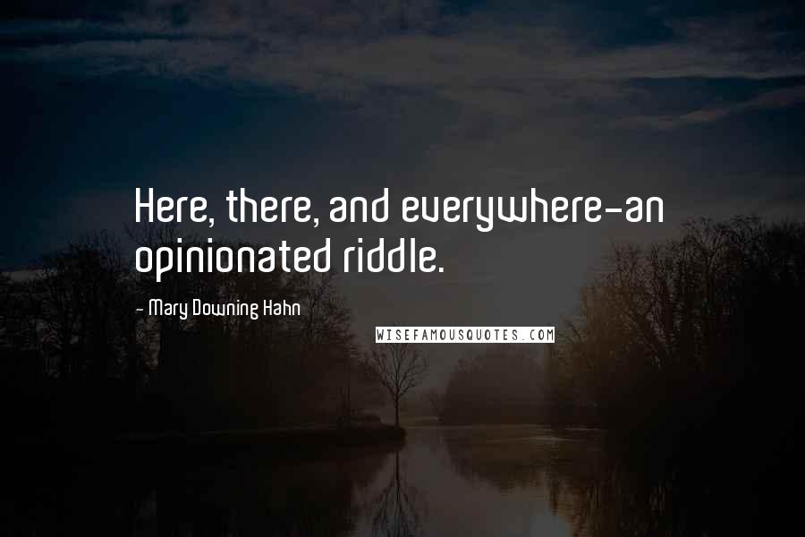 Mary Downing Hahn Quotes: Here, there, and everywhere-an opinionated riddle.