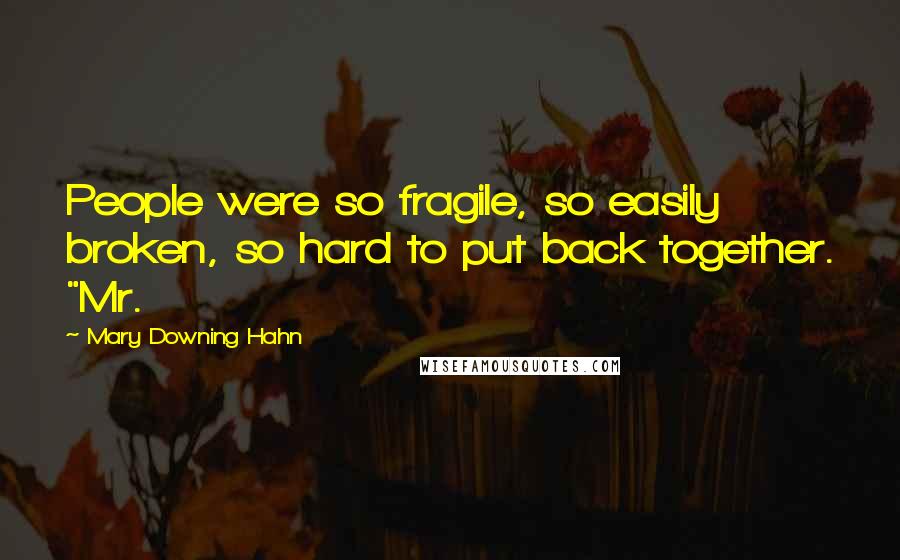 Mary Downing Hahn Quotes: People were so fragile, so easily broken, so hard to put back together. "Mr.