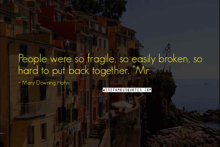 Mary Downing Hahn Quotes: People were so fragile, so easily broken, so hard to put back together. "Mr.