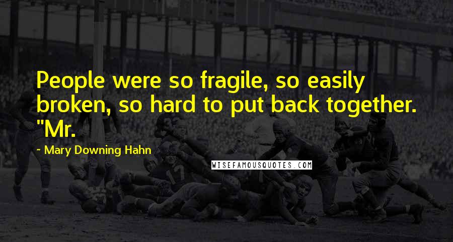 Mary Downing Hahn Quotes: People were so fragile, so easily broken, so hard to put back together. "Mr.