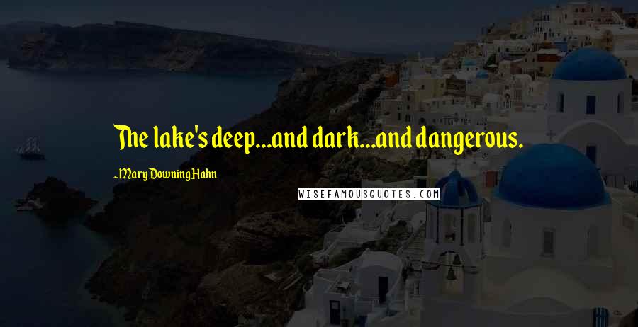 Mary Downing Hahn Quotes: The lake's deep...and dark...and dangerous.