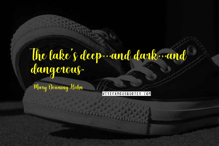 Mary Downing Hahn Quotes: The lake's deep...and dark...and dangerous.