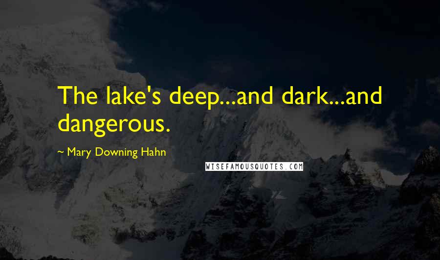 Mary Downing Hahn Quotes: The lake's deep...and dark...and dangerous.