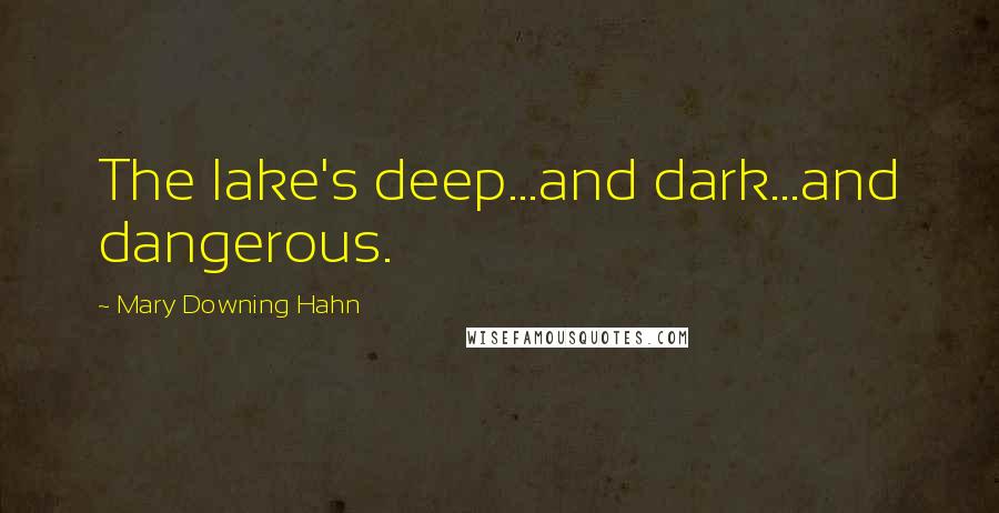 Mary Downing Hahn Quotes: The lake's deep...and dark...and dangerous.