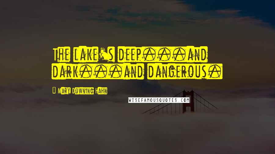 Mary Downing Hahn Quotes: The lake's deep...and dark...and dangerous.