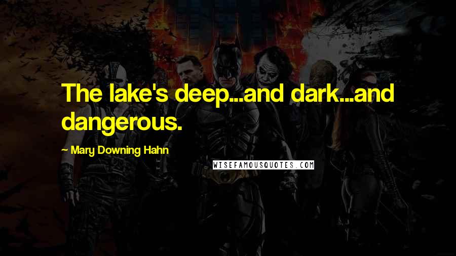 Mary Downing Hahn Quotes: The lake's deep...and dark...and dangerous.