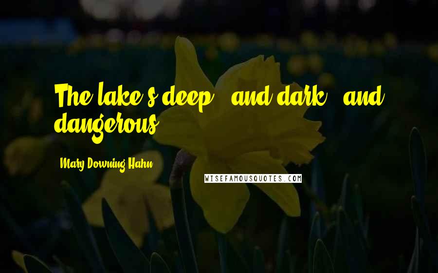 Mary Downing Hahn Quotes: The lake's deep...and dark...and dangerous.