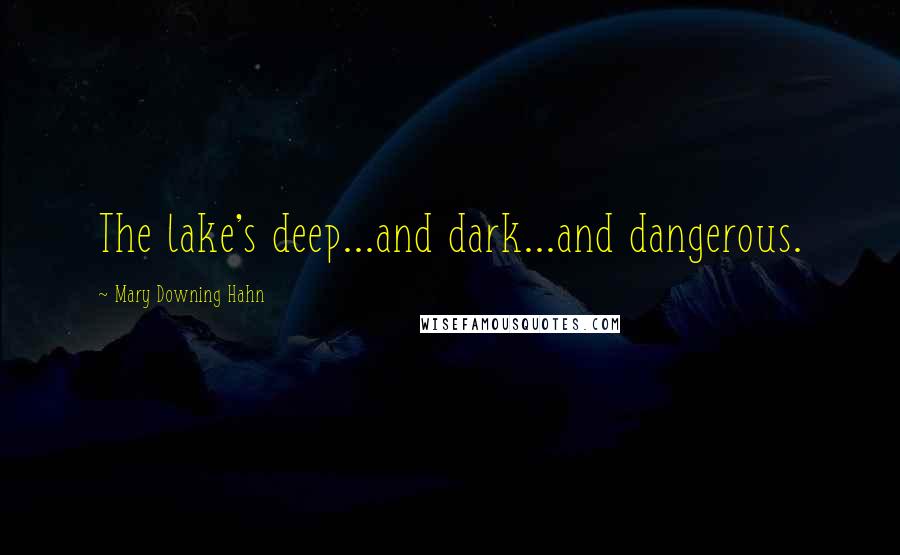 Mary Downing Hahn Quotes: The lake's deep...and dark...and dangerous.