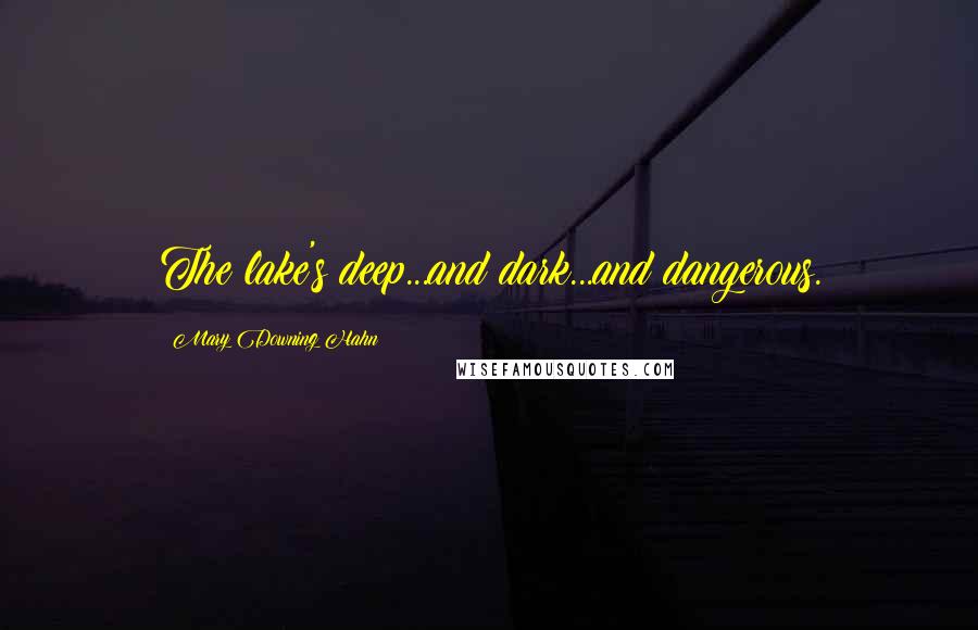 Mary Downing Hahn Quotes: The lake's deep...and dark...and dangerous.