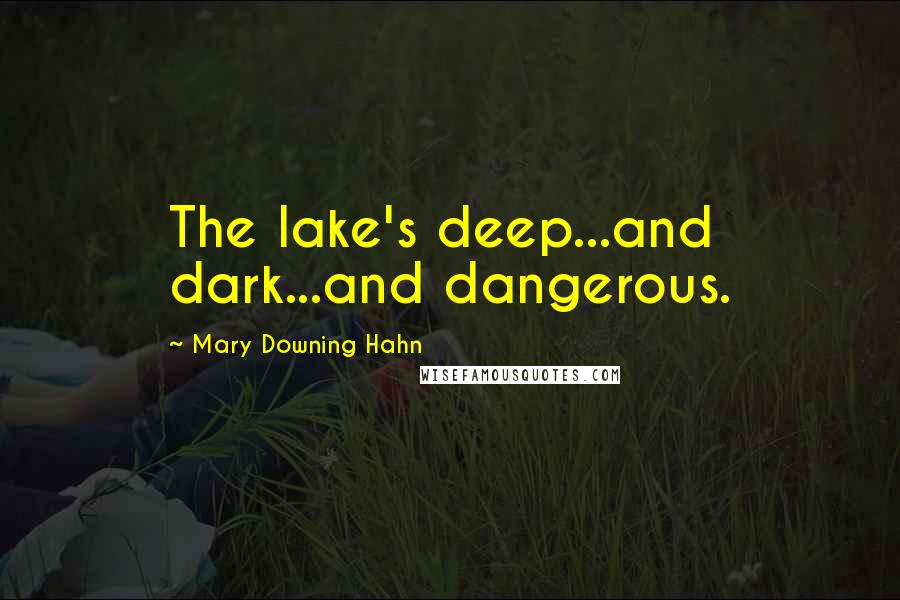 Mary Downing Hahn Quotes: The lake's deep...and dark...and dangerous.