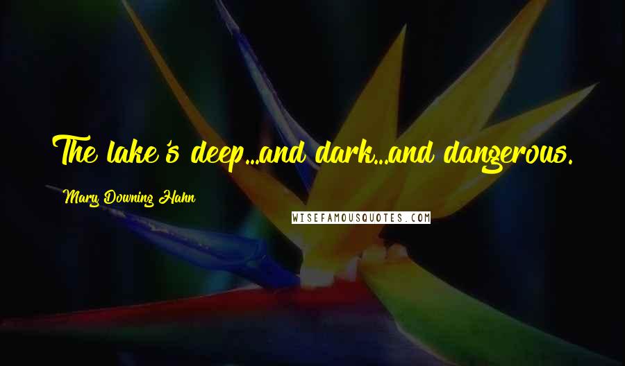 Mary Downing Hahn Quotes: The lake's deep...and dark...and dangerous.