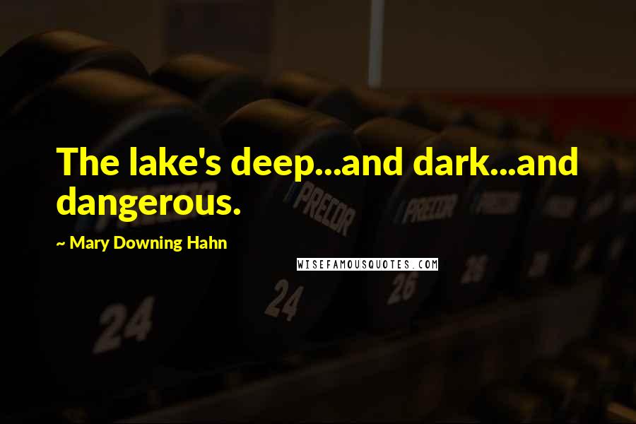 Mary Downing Hahn Quotes: The lake's deep...and dark...and dangerous.