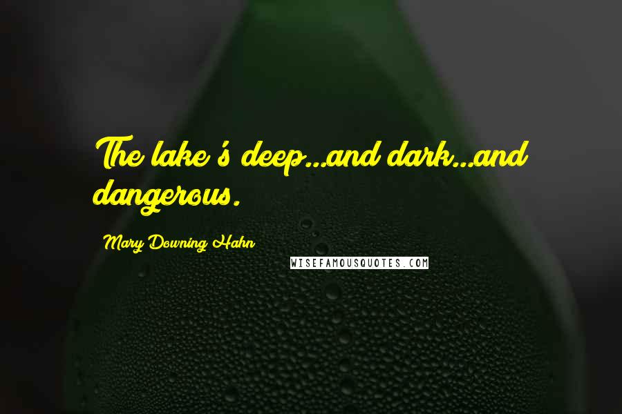 Mary Downing Hahn Quotes: The lake's deep...and dark...and dangerous.