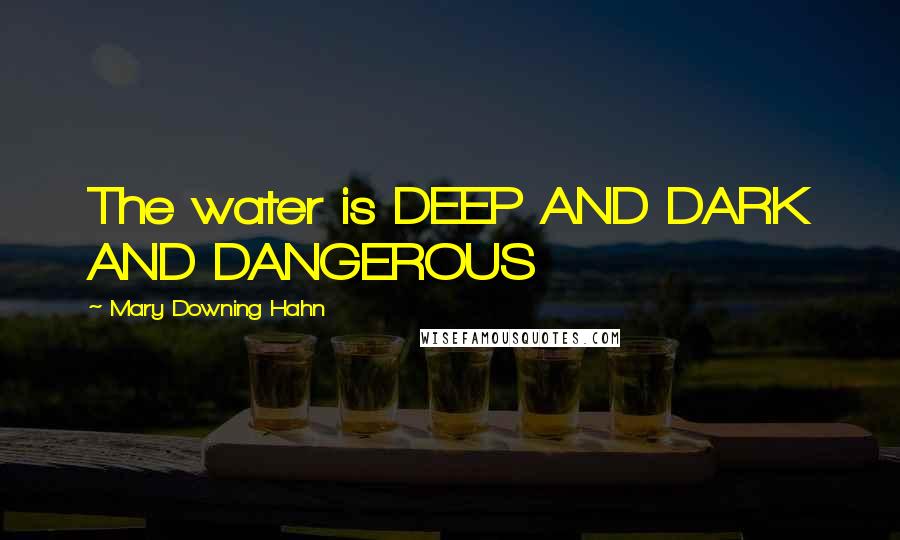 Mary Downing Hahn Quotes: The water is DEEP AND DARK AND DANGEROUS