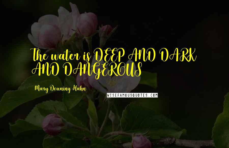 Mary Downing Hahn Quotes: The water is DEEP AND DARK AND DANGEROUS