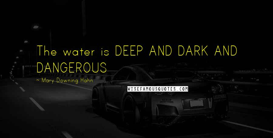 Mary Downing Hahn Quotes: The water is DEEP AND DARK AND DANGEROUS